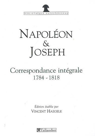 Napoléon et Joseph Bonaparte : correspondance intégrale, 1784-1818