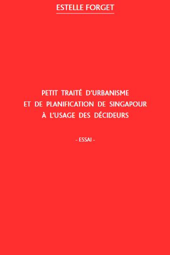 Petit traité d'urbanisme et de planification de Singapour à l'usage des décideurs : essai