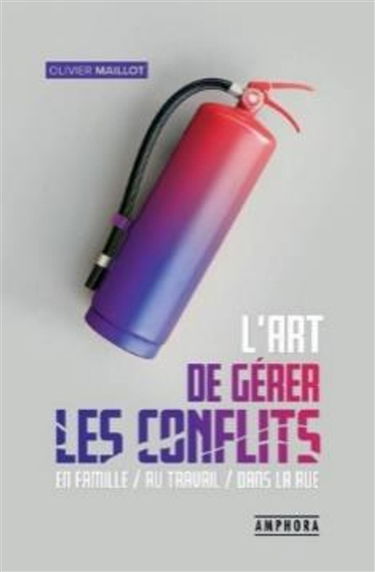 L'art de gérer les conflits : en famille, au travail, dans la rue