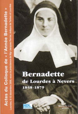 Bernadette, de Lourdes à Nevers : actes du colloque de l'Année Bernadette (Lourdes, 8-10 décembre 2008)