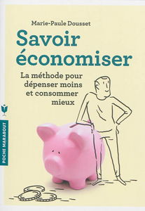 Savoir économiser : la méthode pour dépenser moins et consommer mieux