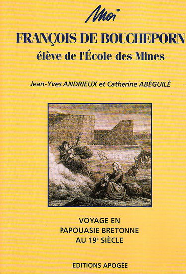 Moi, François de Bouchepoin, élève de l'Ecole des mines : voyages en Papouasie bretonne au 19e siècle