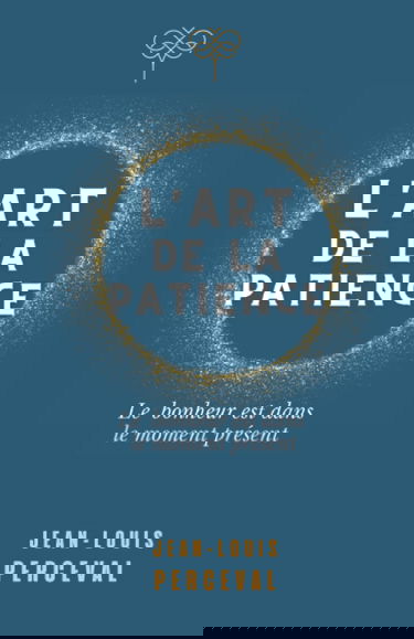 L'art de la patience: Le bonheur est dans le moment présent