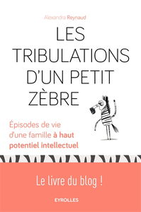 Les tribulations d'un petit zèbre : épisodes de vie d'une famille à haut potentiel intellectuel