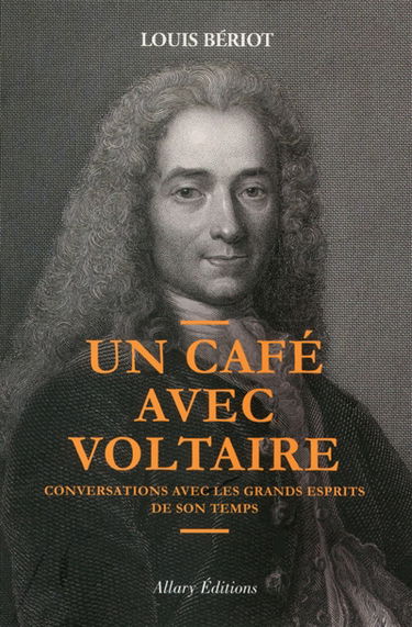 Un café avec Voltaire : conversations avec les grands esprits de son temps