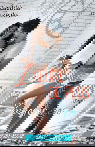 Une heure de plus, jusqu'à toi: Duologie "Une heure de plus" - tome 1