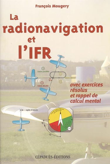 La radionavigation et l'IFR : avec exercices résolus et rappel de calcul mental