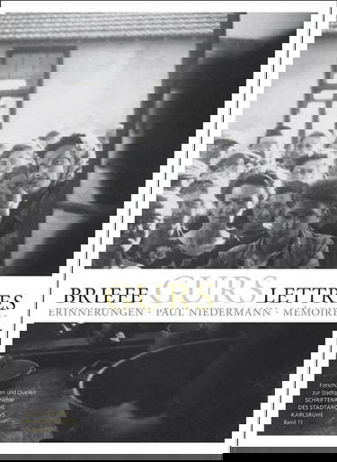 Briefe-Gurs-Lettres: Briefe einer badisch-jüdischen Familie aus französischen Internierungslagern / ettres d'une famille juive du Pays de Bade ... Paul Niedermann. Erinnerungen - Mémoires