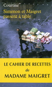 Simenon et Maigret passent à table : les plaisirs gourmands de Simenon & les bonnes recettes de Madame Maigret