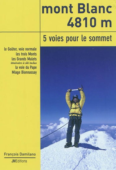 Couverture de Mont Blanc 4810 m, 5 voies pour le sommet : le Goûter, voie normale, les trois Monts, les Grands Mulets, itinéraire à ski inclus, la voie du Pape, Miage Bionnassay par François Damilano