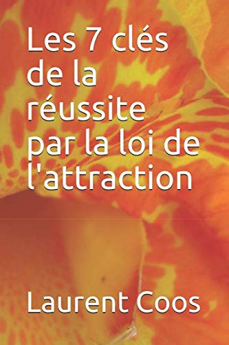 Les 7 clés de la réussite par la loi de l'attraction