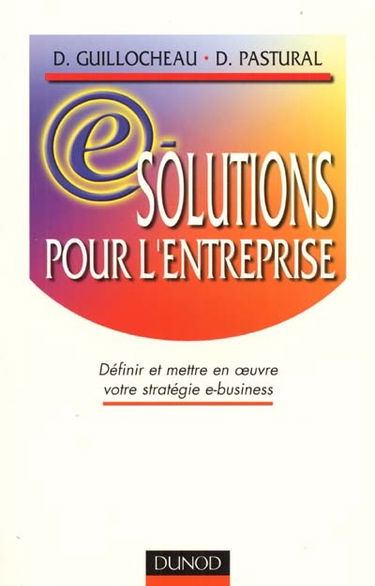 E-solutions pour l'entreprise : définir et mettre en oeuvre votre stratégie e-business