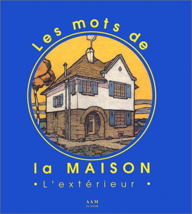 Les mots de la maison. Vol. 1. Les mots de la maison : l'extérieur