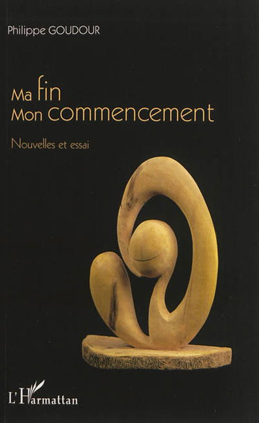 Ma fin, mon commencement : nouvelles et essai