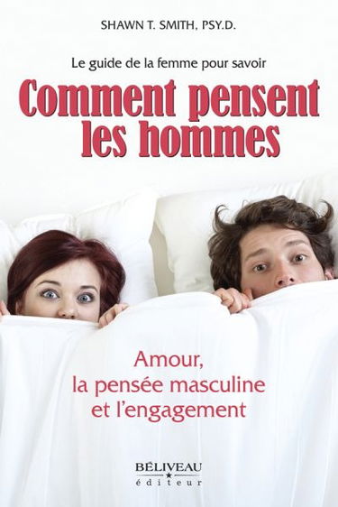 Comment pensent les hommes : amour, la pensée masculine et l'engagement : le guide de la femme pour savoir