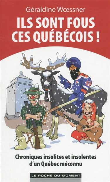 Couverture de Ils sont fous ces Québécois ! : chroniques insolites et insolentes d'un Québec méconnu par Géraldine Woessner