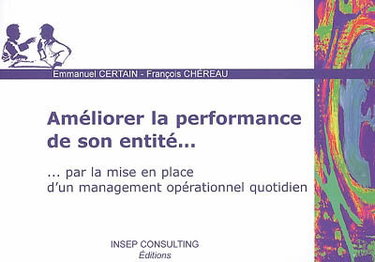 Améliorer la performance de son entité... : par la mise en place d'un management opérationnel quotidien