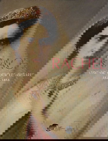 Rachel, une vie pour le théâtre, 1821-1858