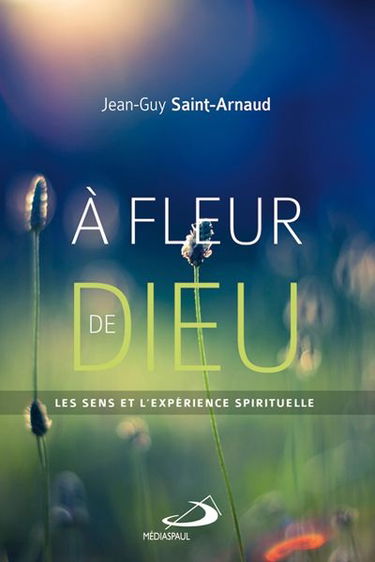 A fleur de Dieu : Les sens et l'expérience spirituelle