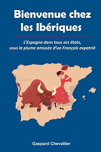 Bienvenue chez les Ibériques: L’Espagne dans tous ses états, sous la plume amusée d’un Français