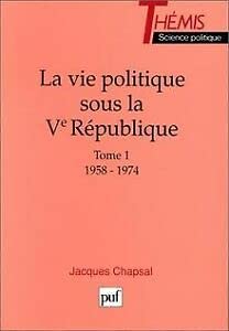 La Vie politique sous la 5e République. Vol. 1. 1958 à 1974
