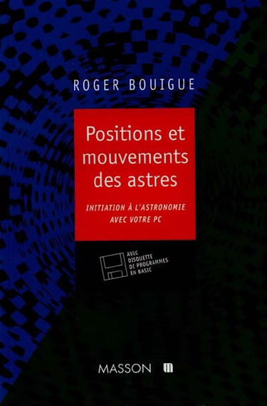 Positions et mouvement des astres : initiation à l'astronomie avec votre PC, avec disquette de programme en Basic