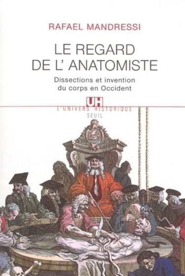 Le regard de l'anatomiste : dissections et invention du corps en Occident