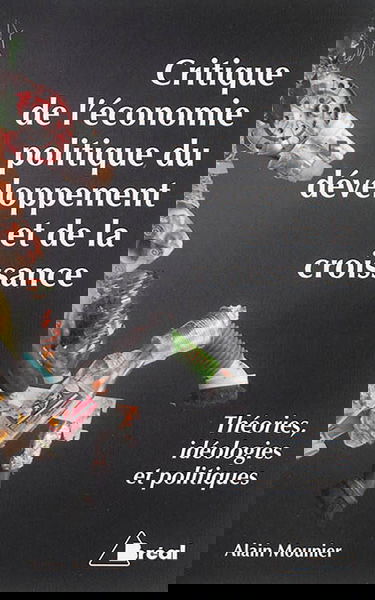 Critique de l'économie politique du développement et de la croissance : théories, idéologies et politiques