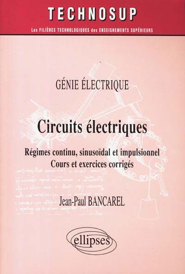 Circuits électriques : régimes continu, sinusoïdal et impulsionnel, cours et exercices corrigés : génie électrique