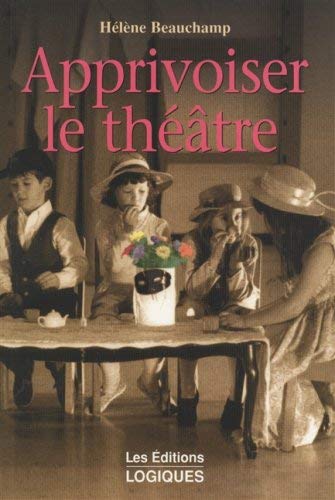 Apprivoiser Le Theatre. Les Enfants, Le Jeu Dramatique Et Le Theatre