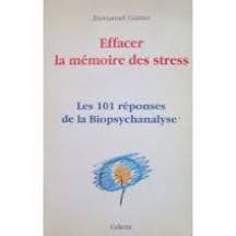 Les 101 réponses de la biopsychanalyse : effacer la mémoire des stress