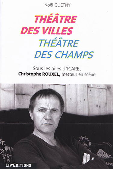 Théâtre des villes, théâtre des champs : sous les ailes d'Icare, Christophe Rouxel, metteur en scène