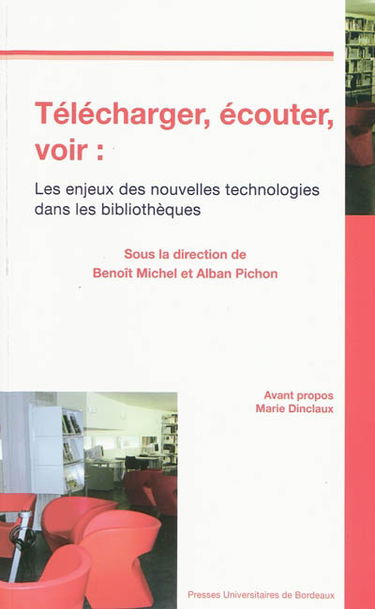 Télécharger, écouter, voir : les enjeux des nouvelles technologies dans les bibliothèques : actes du colloque du 5 avril 2007