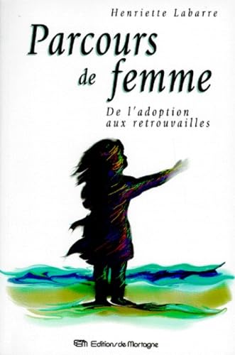 Parcours De Femme. De L'Adoption Aux Retrouvailles
