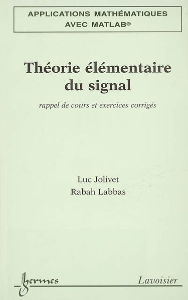 Applications mathématiques avec Matlab. Vol. 3. Théorie élémentaire du signal : rappel de cours et exercices corrigés