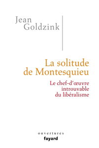 La solitude de Montesquieu : le chef-d'oeuvre introuvable du libéralisme
