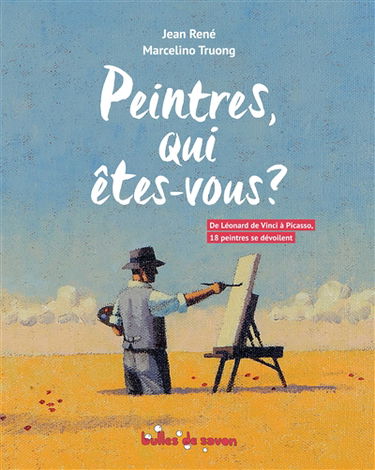 Peintres, qui êtes-vous ? : de Léonard de Vinci à Picasso, 18 peintres se dévoilent