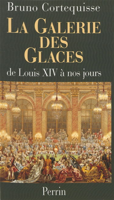 La galerie des Glaces : de Louis XIV à nos jours