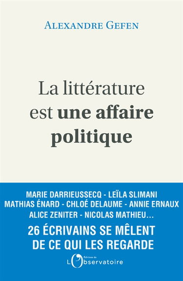 La littérature est une affaire politique : enquête autour de 26 écrivains français : Aurélien Bellanger, Arno Bertina, Laurent Binet...