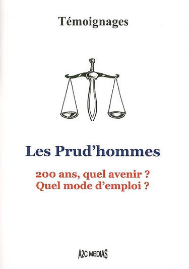 Les prud'hommes : 200 ans, quel avenir ? Quel mode d'emploi ? : témoignages