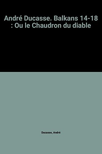 Couverture de André Ducasse. Balkans 14-18 : Ou le Chaudron du diable