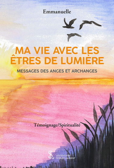 MA VIE AVEC LES ÊTRES DE LUMIÈRE: MESSAGES DES ANGES ET ARCHANGES