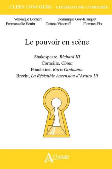 Le pouvoir en scène : Shakespeare, Richard III ; Corneille, Cinna ; Pouchkine, Boris Godounov ; Brecht, La résistible ascension d'Arturo Ui