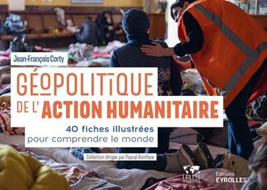 Géopolitique de l'action humanitaire : 40 fiches illustrées pour comprendre le monde