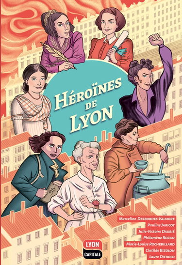 Couverture de Héroïnes de Lyon : Marceline Desbordes-Valmore, Pauline Jaricot, Julie-Victoire Daubié, Philomène Rozan, Marie-Louise Rochebillard, Clotilde Bizolon, Laure Diebold