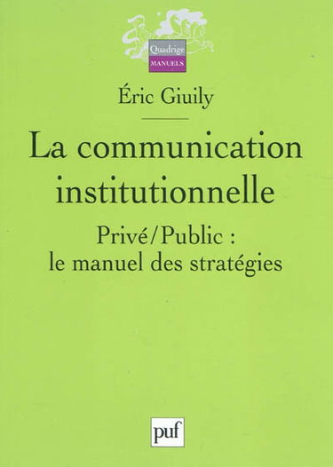 La communication institutionnelle : privé-public, le manuel des stratégies