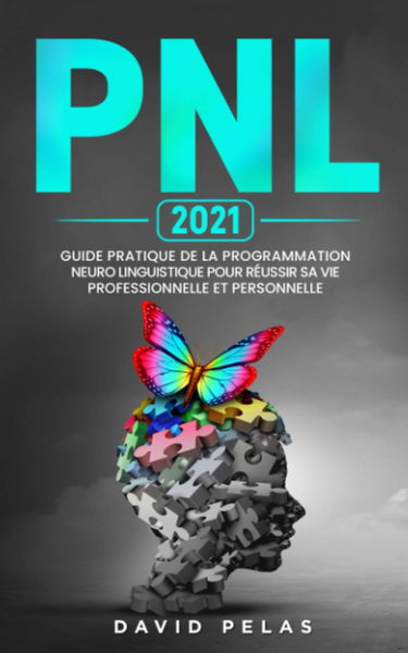 La PNL: Guide pratique de la programmation neuro linguistique pour réussir sa vie professionnelle et personnelle