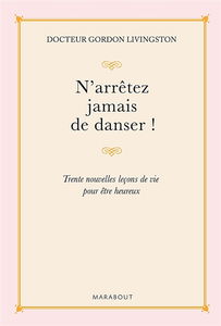 N'arrêtez jamais de danser : trente nouvelles leçons de vie pour être heureux