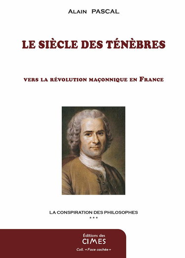 La conspiration des philosophes: Tome 3, Le siècle des ténèbres, vers la révolution maçonnique en France