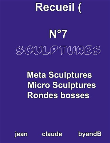 Recueil N°7 sculptures : META SCULPTURES MICRO SCULPTURES RONDES BOSSES